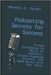Podcasting Secrets for Success: Proven Strategies to Build an Audience, Create Engaging Content, and Make Money with Your Voice by Harper, Maxwell D.
