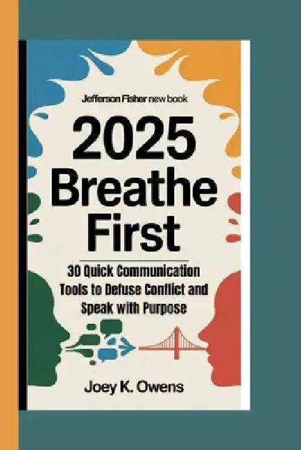 JEFFERSON FISHER NEW BOOK 2025 Breathe First: 30 Quick Communication Tools to Defuse Conflict and Speak with Purpose by Joey K. Owens