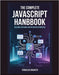 The Complete JavaScript Handbook: Building Dynamic and Interactive Websites by Iskareth, Torvalen