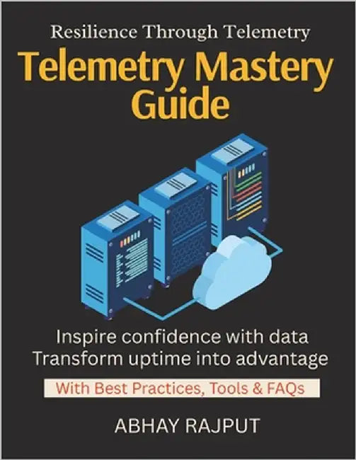 Telemetry Mastery Guide: Understand Everything Running Observability Beyond Monitoring Build Reliable Cloud Services From Logs to Action SRE Enabled U by Rajput, Abhay