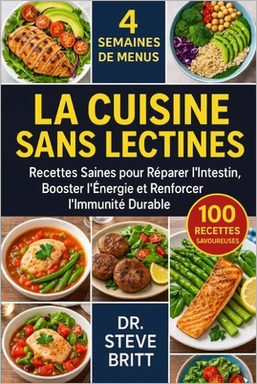 La Cuisine Sans Lectines: Recettes Saines pour Réparer l'Intestin, Booster l'Énergie et Renforcer l'Immunité Durable by Steve Britt