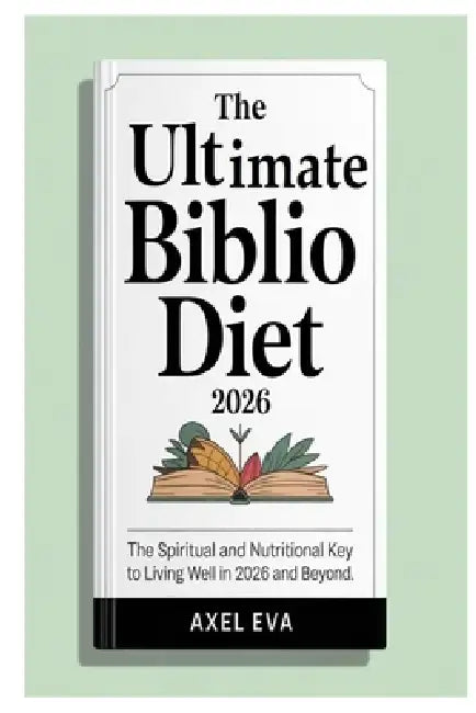 The ultimate Biblio diet 2026: The Spiritual and Nutritional Key to Living Well in 2026 and Beyond. by Axel Eva
