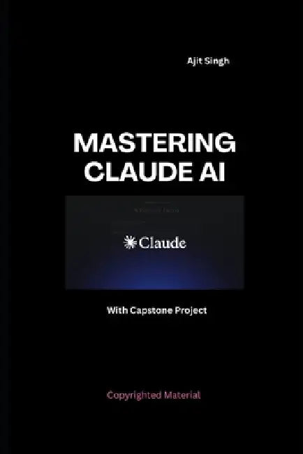 Mastering Claude AI by Ajit Singh