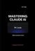 Mastering Claude AI by Ajit Singh