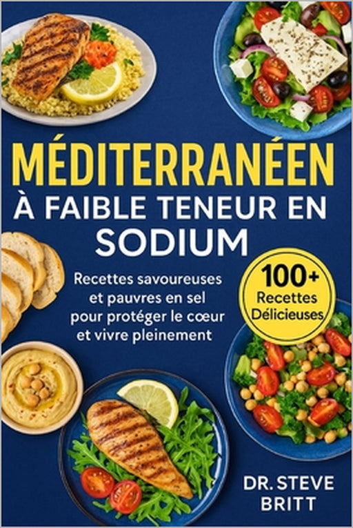 Méditerranéen À Faible Teneur En Sodium: Recettes Savoureuses et Pauvres en Sel pour Protéger le Coeur et Vivre Pleinement by Steve Britt