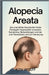 Alopecia Areata: Die unerzählte Geschichte hinter fleckigem Haarausfall: Ursachen, Symptome, Behandlungen und der Weg zum Verständnis und zur Genesung by Kith Wolff