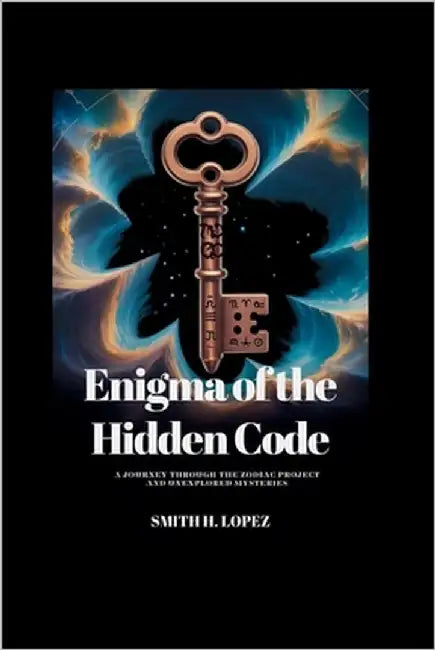 Enigma of the Hidden Code: A Journey Through the Zodiac Project and Unexplored Mysteries by H. Lopez, Smith