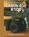 Maîtriser le Canon EOS R100: Guide du débutant pour des photos et vidéos époustouflantes avec votre premier appareil photo hybride by Clara Lensfield