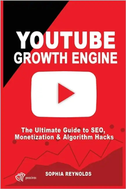 YouTube Growth Engine: The Ultimate Guide to SEO, Monetization & Algorithm Hacks by Reynolds, Sophia