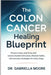 The Colon Cancer Healing Blueprint: Prevent, Treat, and Thrive with Science-Backed Diet Plans, Lifestyle Habits, and Recovery Strategies for Every Sta by Moore, Gabriella