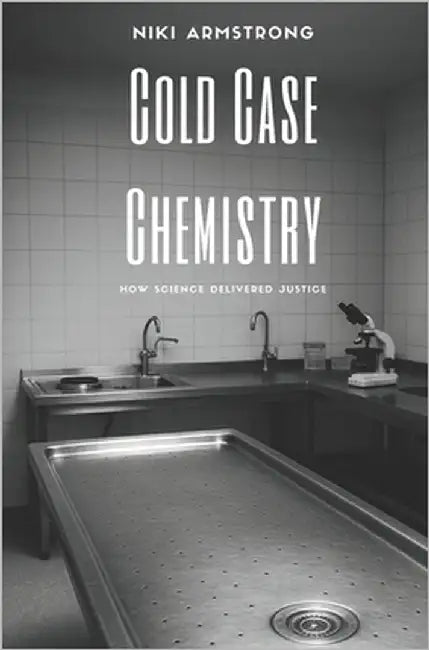 Cold Case Chemistry: How Science Delivered Justice by Armstrong, Niki