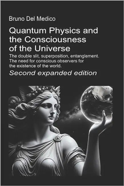 Quantum Physics and the Consciousness of the Universe. Second expanded edition.: The double slit, superposition, entanglement. The need for conscious by del Medico, Bruno