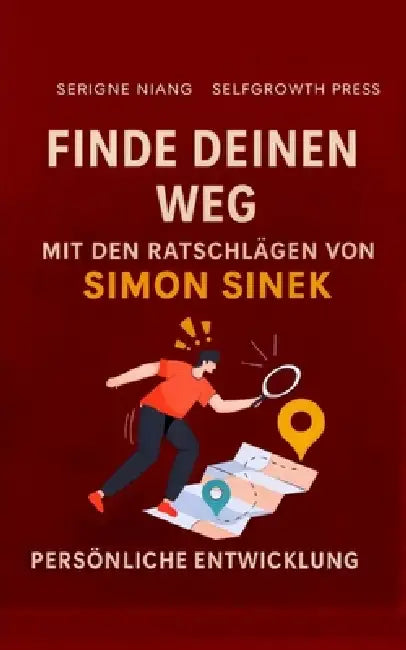 Finde deinen Weg mit den Ratschlägen von Simon Sinek by Selfgrowth Press, Serigne Niang