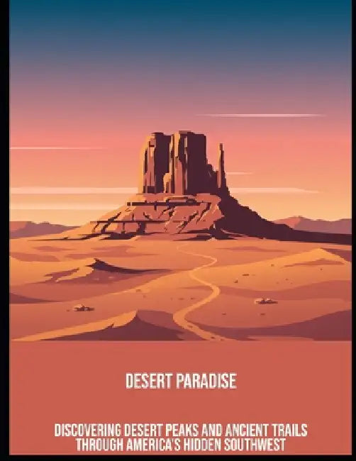 Desert Paradise: Discovering Desert Peaks And Ancient Trails Through America'S Hidden Southwest by Kimberely Sann