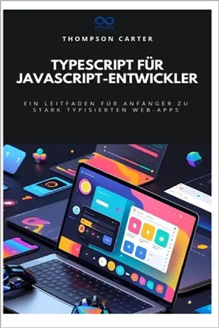 TypeScript für JavaScript-Entwickler: Ein Leitfaden für Anfänger zu stark typisierten Web-Apps by Carter, Thompson