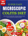 Super Easy Microscopic Colitis Diet: Quick and Comforting Recipes to Manage Symptoms, Reduce Flares, and Rebuild Your Digestive Strength by Spann, Agnes J.