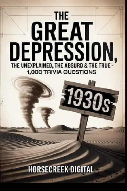 The Great Depression: The Unexplained, The Absurd & The True - 1,000 Trivia Questions by Horsecreek Digital
