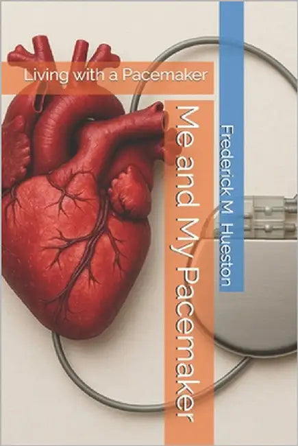 Me and My Pacemaker: Living with a Pacemaker by Hueston, Frederick M.