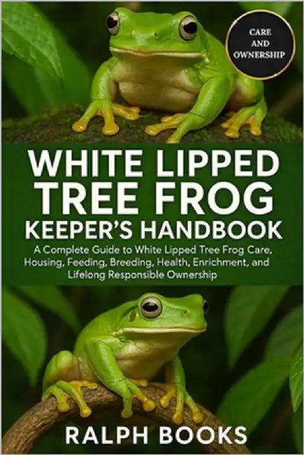 White Lipped Tree Frog Keeper's Handbook: A Complete Guide to White Lipped Tree Frog Care, Housing, Feeding, Breeding, Health, Enrichment, and Lifelon by Hooks, Ralph