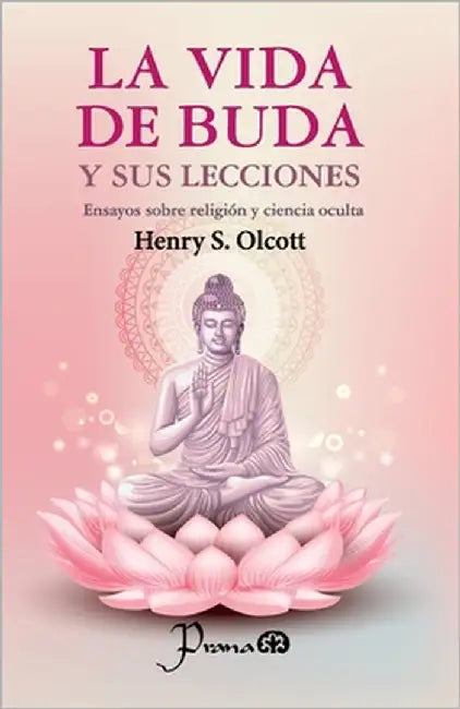 La vida de Buda y sus lecciones: Emsayos sobre religión y ciencia oculta by Mier Carbonell, Laura
