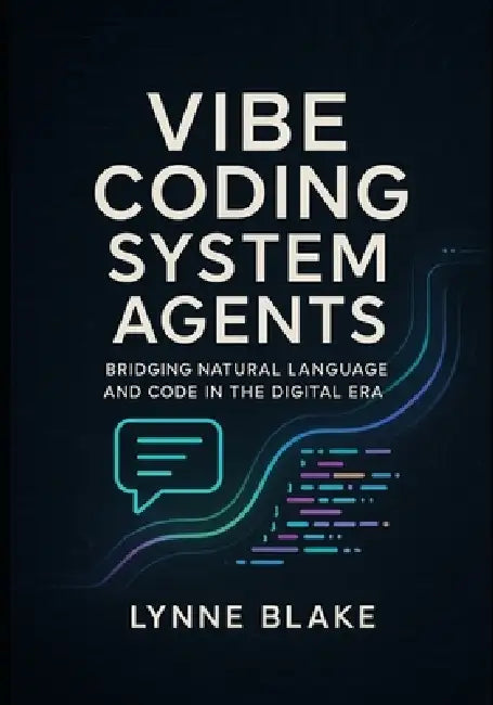 Vibe coding system agents: Bridging Natural Language and Code in the Digital Era by Lynne Blake