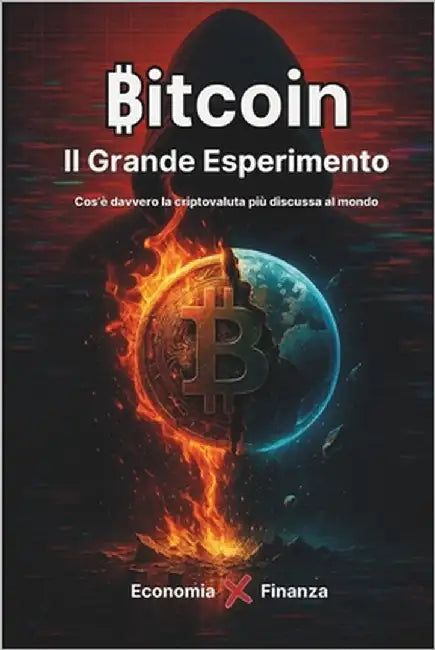 Bitcoin, Il Grande Esperimento: Cos'è davvero la criptovaluta più discussa al mondo by Faiella, Dario
