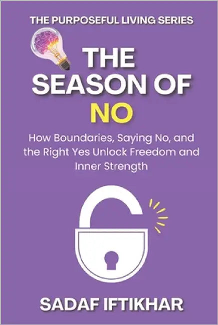 The Season of No: How Boundaries, Saying No, and the Right Yes Unlock Freedom and Inner Strength by Iftikhar, Sadaf