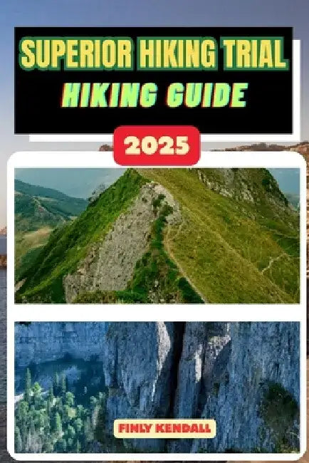 Superior Hiking Trail National Park Hiking Guide 2025 by Finly Kendall