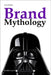 Brand Mythology: How Brands Shape Modern Myths and the Collective Imagination by Velasquez Henao, Andres Felipe