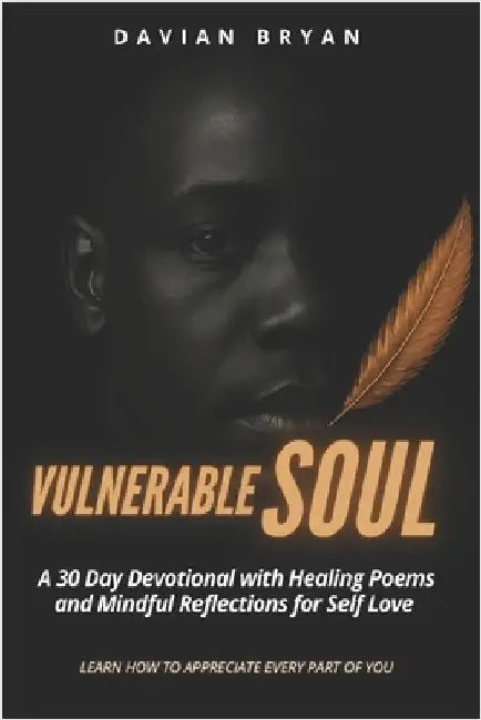 Vulnerable Soul: A 30-Day Devotional of Healing Poems and Mindful Reflections for Self-Love by Bryan, Davian