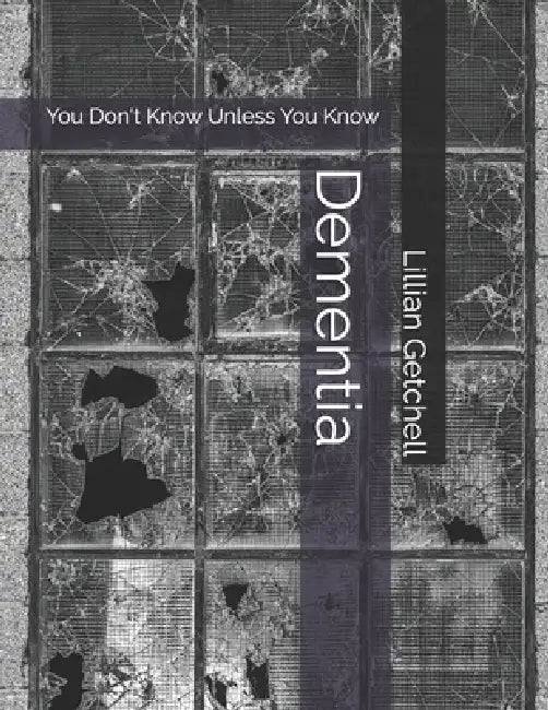 Dementia: You Don't Know Unless You Know by Lillian Amber Rachel Getchell, Lillian Amber Rachel Getchell