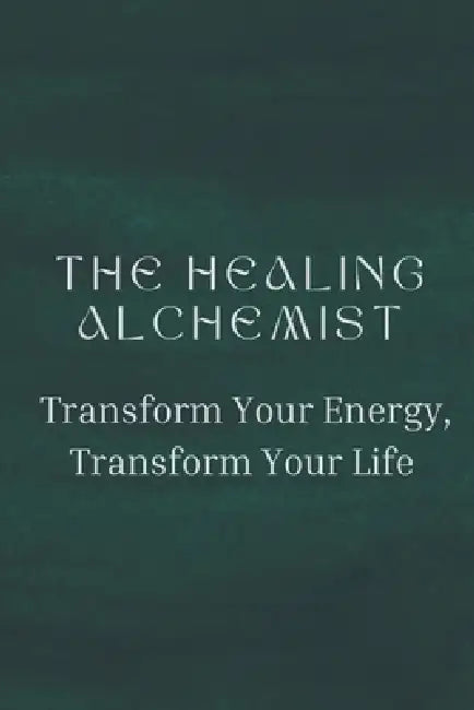The Healing Alchemist: Transform Your Energy, Transform Your Life by Nichole Muir