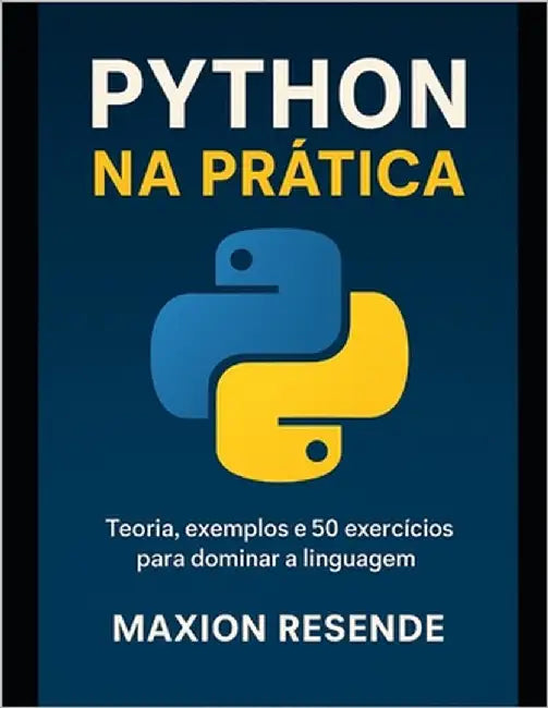 Python na prática: teoria, exemplos e 50 exercícios para dominar a linguagem! by Resende, Maxion Lacerda de