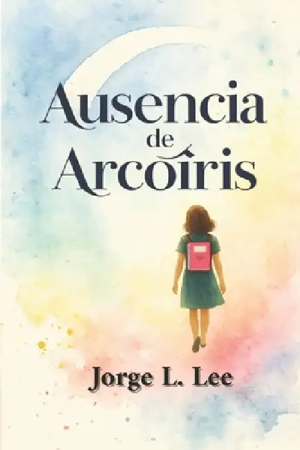 Ausencia de Arcoíris by Jorge L. Lee