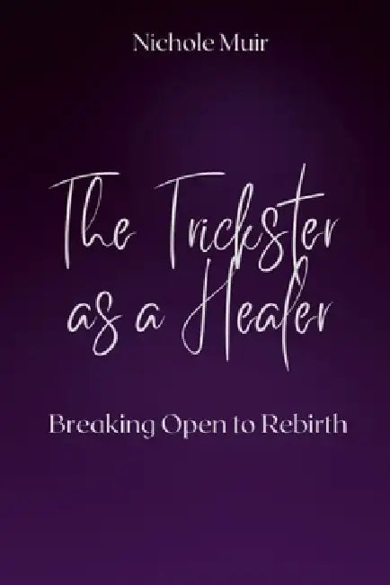 The Trickster as a Healer: Breaking Open to Rebirth by Nichole Muir