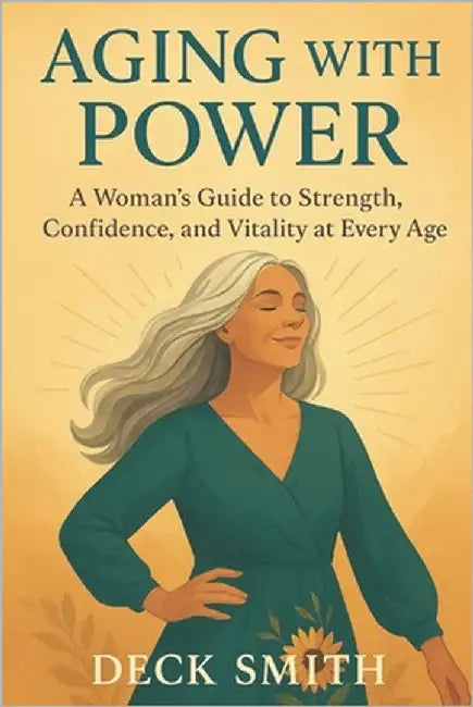 Aging with Power: A Woman's Guide to Strength, Confidence, and Vitality at Every Age by Smith, Deck