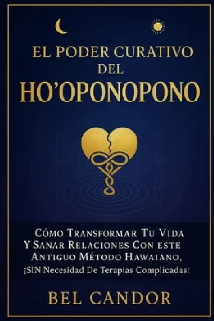 El Poder Curativo del Ho'oponopono: Cómo transformar tu vida y sanar relaciones con este antiguo método hawaiano, ¡SIN necesidad de terapias complicad by Bel Candor, Bel Candor