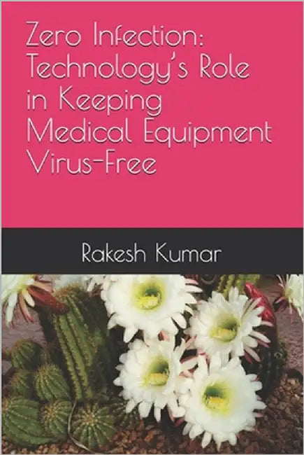 Zero Infection: Technology's Role in Keeping Medical Equipment Virus-Free by Kumar, Rakesh