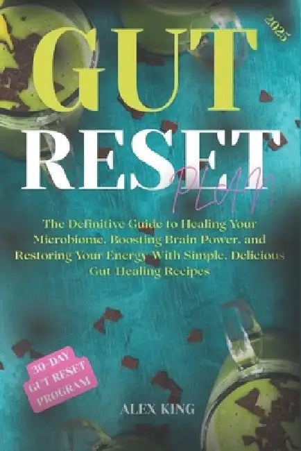 Gut Reset Plan: The Definitive Guide to Healing Your Microbiome, Boosting Brain Power, and Restoring Your Energy With Simple, Delicious Gut-Healing Re by Alex King