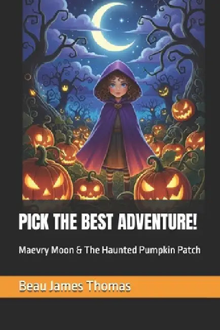 Pick the Best Adventure!: Maevry Moon & The Haunted Pumpkin Patch by Beau James Thomas