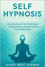 Self Hypnosis for Beginners: Unlock the Power of Your Mind to Relax, Build Confidence, and Break Free from Stress and Bad Habits by West Jordan, Avery