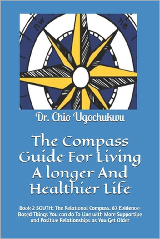 The Compass Guide For Living A longer And Healthier Life: Book 2 SOUTH: The Relational Compass. 87 Evidence-Based Things You can do To Live with More by Chio Ugochukwu