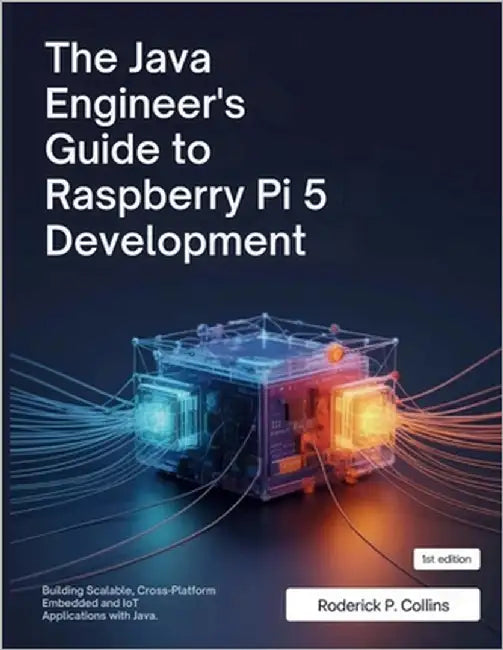 The Java Engineer's Guide to Raspberry Pi 5 Development: Building Scalable, Cross-Platform Embedded and IoT Applications with Java by Collins, Roderick P.