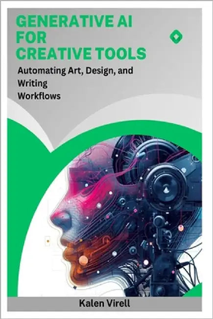 Generative AI for Creative Tools: Automating Art, Design, and Writing Workflows by Virell, Kalen