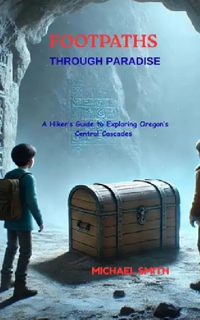 Footpaths Through Paradise: A Hiker's Guide to Exploring Oregon's Central Cascades by Michael Smith