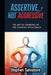Assertive, Not Aggressive: The Art of Standing Up for Yourself with Grace by Stefan Salvatore