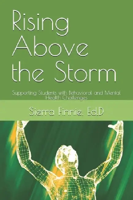 Rising Above the Storm: Supporting Students with Behavioral and Mental Health Challenges by Sierra Finnie
