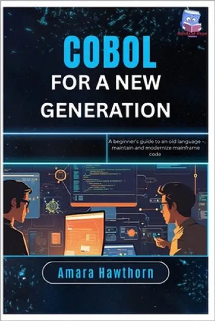 COBOL for a New Generation: A beginner's guide to an old language - maintain and modernize mainframe code by Hawthorn, Amara