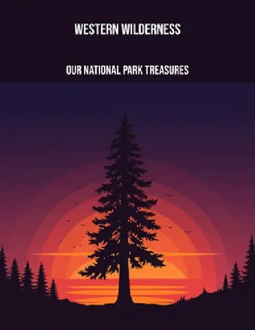 Western Wilderness: Our National Park Treasures by Tiffany Burr