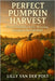 Perfect Pumpkin Harvest: Giant Gourds and Prize-Winning Pumpkins for Fall 2025: A Seasonal Grower's Guide to Cultivating Record-Breaking Pumpkins and by Schwartz, Alice